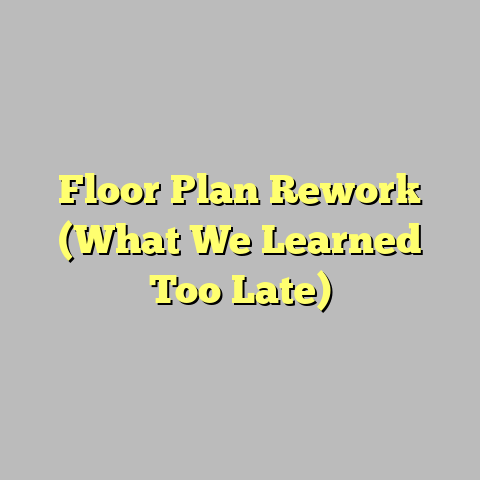 Floor Plan Rework (What We Learned Too Late)