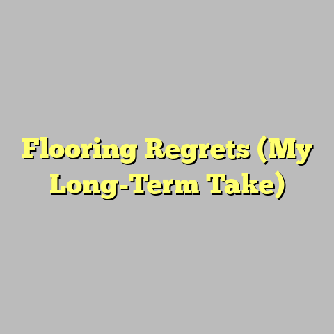 Flooring Regrets (My Long-Term Take)