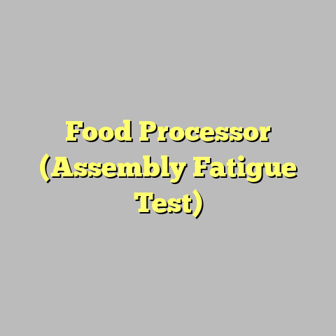 Food Processor (Assembly Fatigue Test)