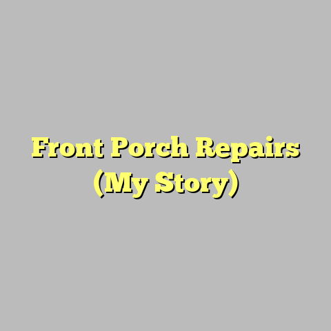 Front Porch Repairs (My Story)