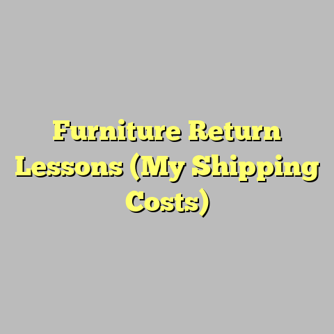 Furniture Return Lessons (My Shipping Costs)