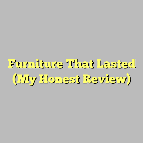 Furniture That Lasted (My Honest Review)