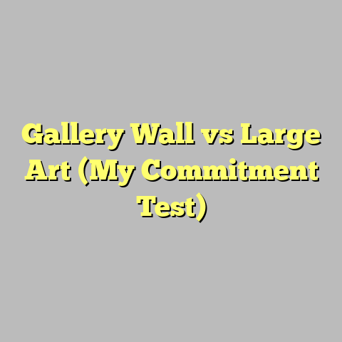 Gallery Wall vs Large Art (My Commitment Test)