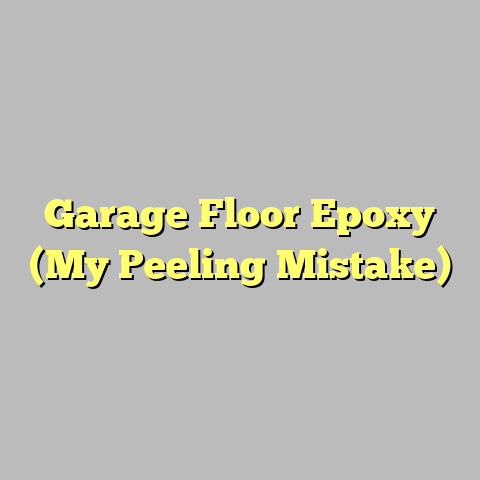 Garage Floor Epoxy (My Peeling Mistake)