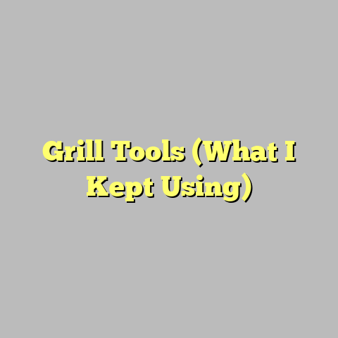 Grill Tools (What I Kept Using)
