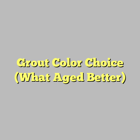 Grout Color Choice (What Aged Better)