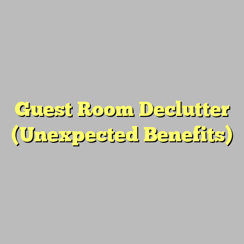 Guest Room Declutter (Unexpected Benefits)
