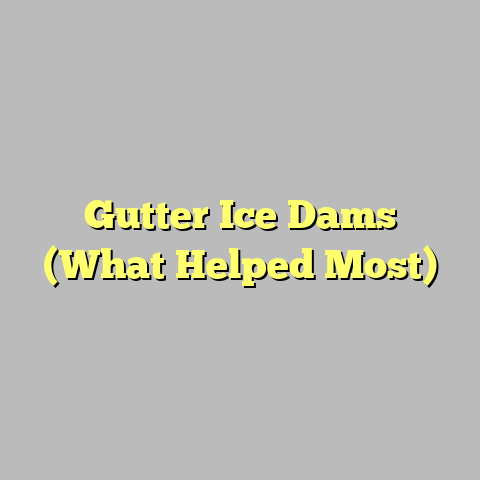 Gutter Ice Dams (What Helped Most)