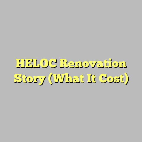 HELOC Renovation Story (What It Cost)