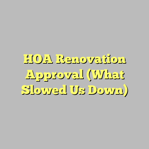 HOA Renovation Approval (What Slowed Us Down)