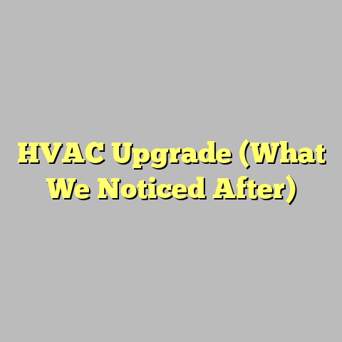 HVAC Upgrade (What We Noticed After)