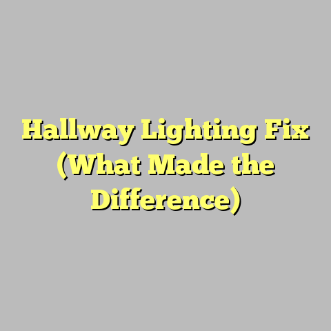 Hallway Lighting Fix (What Made the Difference)