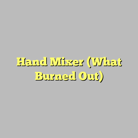Hand Mixer (What Burned Out)