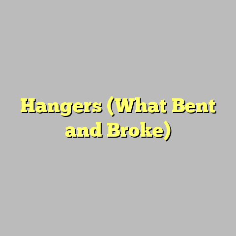Hangers (What Bent and Broke)