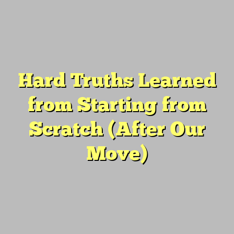 Hard Truths Learned from Starting from Scratch (After Our Move)