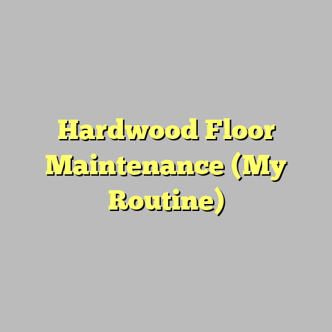 Hardwood Floor Maintenance (My Routine)
