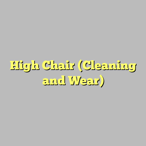 High Chair (Cleaning and Wear)