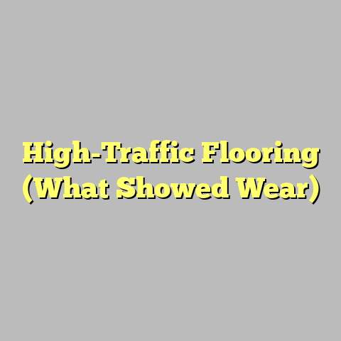 High-Traffic Flooring (What Showed Wear)