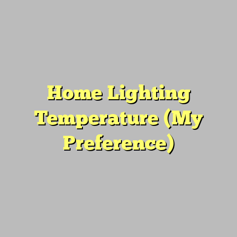 Home Lighting Temperature (My Preference)