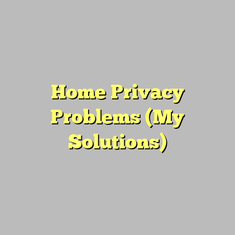 Home Privacy Problems (My Solutions)