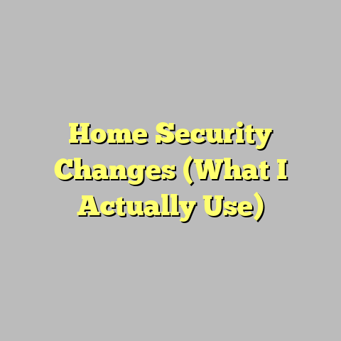 Home Security Changes (What I Actually Use)