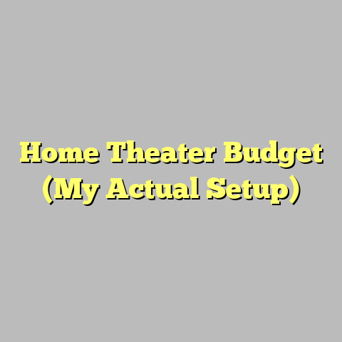 Home Theater Budget (My Actual Setup)