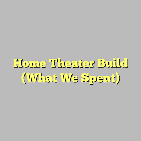 Home Theater Build (What We Spent)
