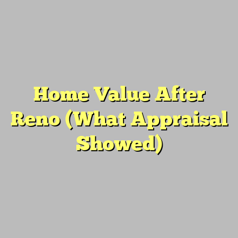 Home Value After Reno (What Appraisal Showed)