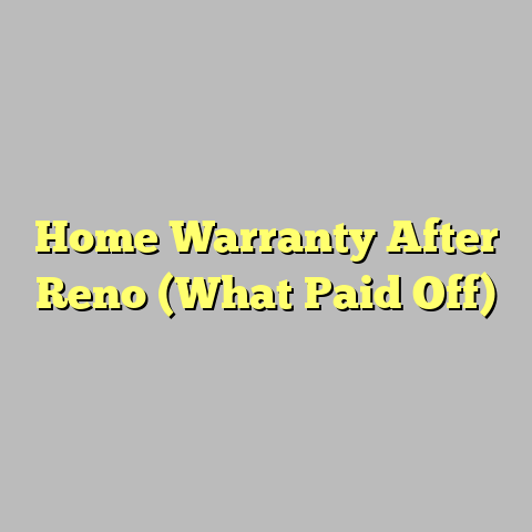 Home Warranty After Reno (What Paid Off)