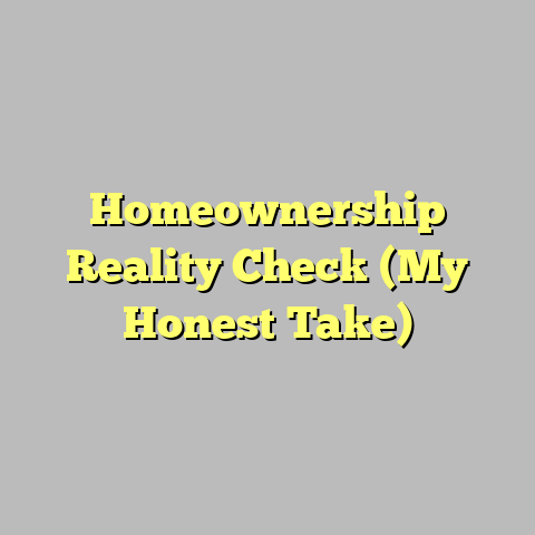 Homeownership Reality Check (My Honest Take)
