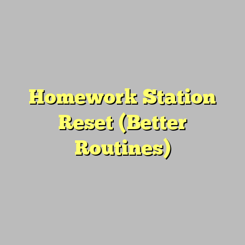Homework Station Reset (Better Routines)