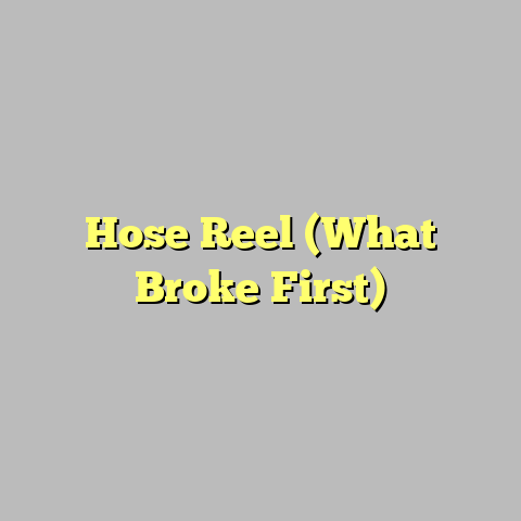 Hose Reel (What Broke First)