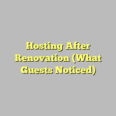 Hosting After Renovation (What Guests Noticed)