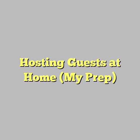 Hosting Guests at Home (My Prep)