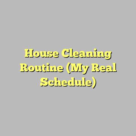 House Cleaning Routine (My Real Schedule)