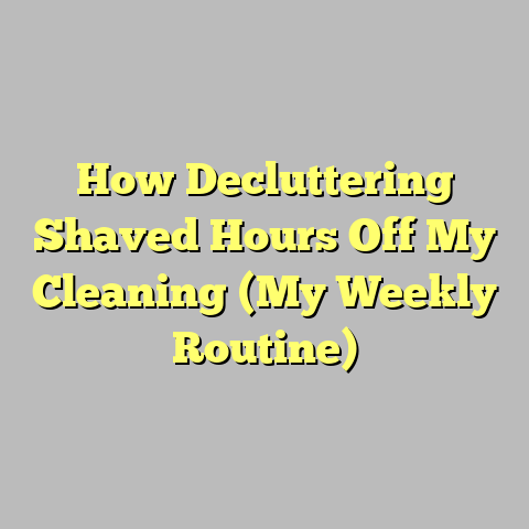 How Decluttering Shaved Hours Off My Cleaning (My Weekly Routine)