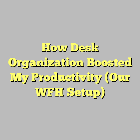 How Desk Organization Boosted My Productivity (Our WFH Setup)
