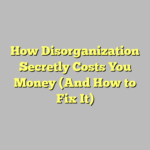 How Disorganization Secretly Costs You Money (And How to Fix It)