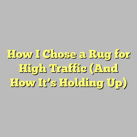 How I Chose a Rug for High Traffic (And How It’s Holding Up)