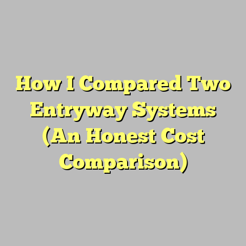 How I Compared Two Entryway Systems (An Honest Cost Comparison)