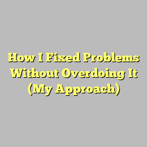 How I Fixed Problems Without Overdoing It (My Approach)