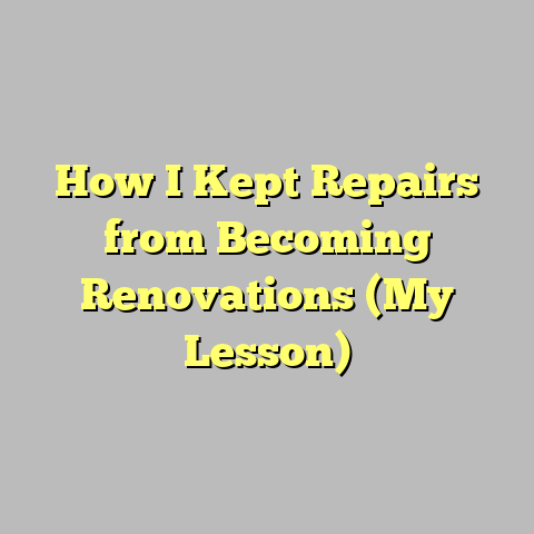 How I Kept Repairs from Becoming Renovations (My Lesson)