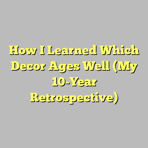How I Learned Which Decor Ages Well (My 10-Year Retrospective)