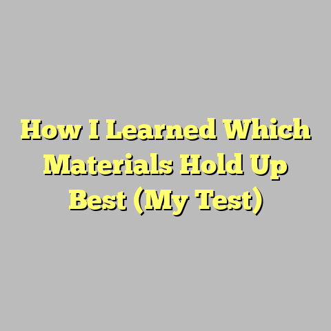 How I Learned Which Materials Hold Up Best (My Test)