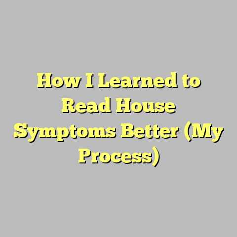 How I Learned to Read House Symptoms Better (My Process)