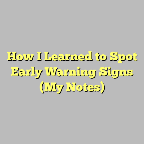 How I Learned to Spot Early Warning Signs (My Notes)