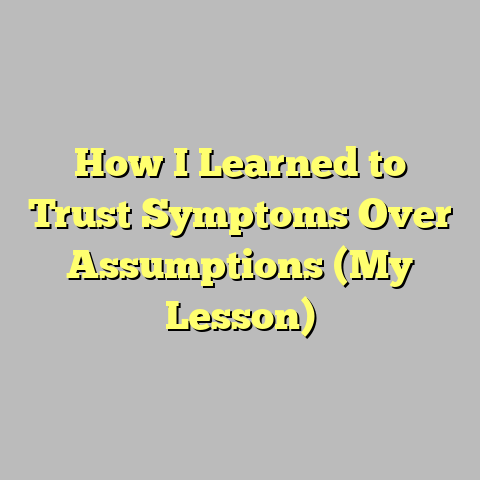 How I Learned to Trust Symptoms Over Assumptions (My Lesson)