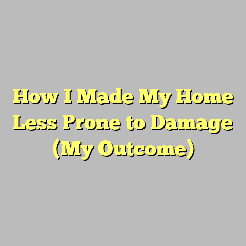 How I Made My Home Less Prone to Damage (My Outcome)