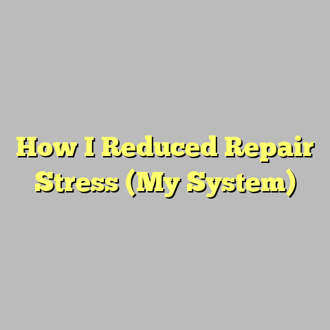 How I Reduced Repair Stress (My System)