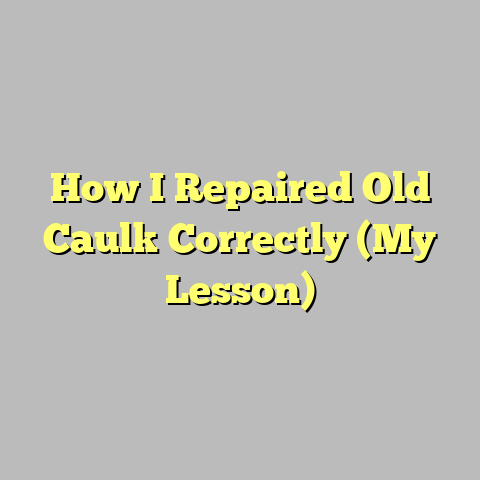 How I Repaired Old Caulk Correctly (My Lesson)